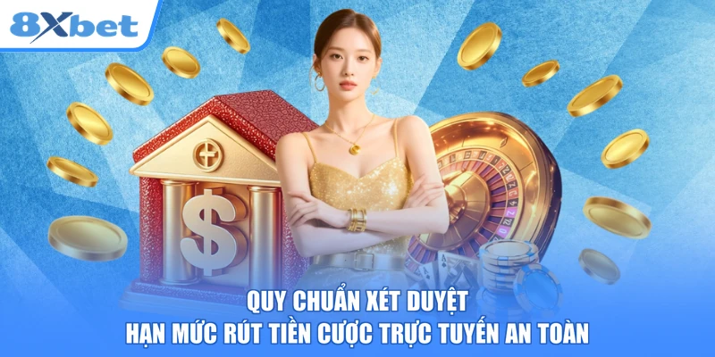 Quy chuẩn xét duyệt hạn mức rút tiền cược trực tuyến an toàn