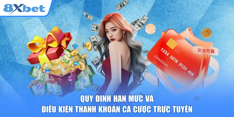 Quy định hạn mức và điều kiện thanh khoản cá cược trực tuyến